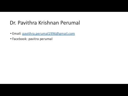 Dr. Pavithra Krishnan Perumal Email: pavithra.perumal1996@gmail.com Facebook: pavitra perumal