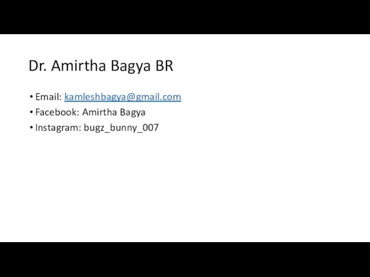 Dr. Amirtha Bagya BR Email: kamleshbagya@gmail.com Facebook: Amirtha Bagya Instagram: bugz_bunny_007