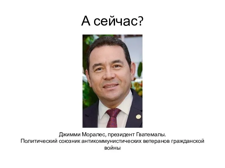 А сейчас? Джимми Моралес, президент Гватемалы. Политический союзник антикоммунистических ветеранов гражданской войны