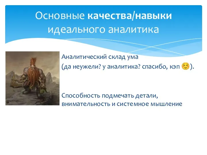 Аналитический склад ума (да неужели? у аналитика? спасибо, кэп ☺). Способность