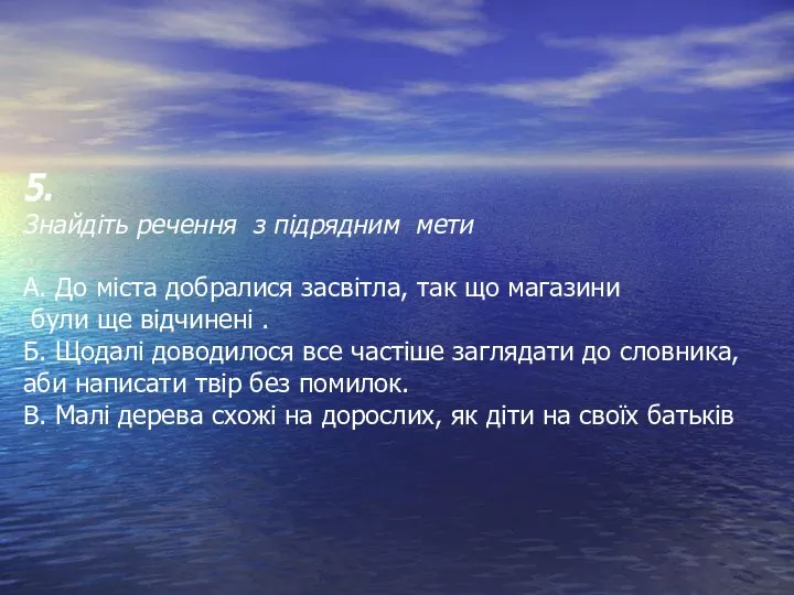 5. Знайдіть речення з підрядним мети А. До міста добралися засвітла,