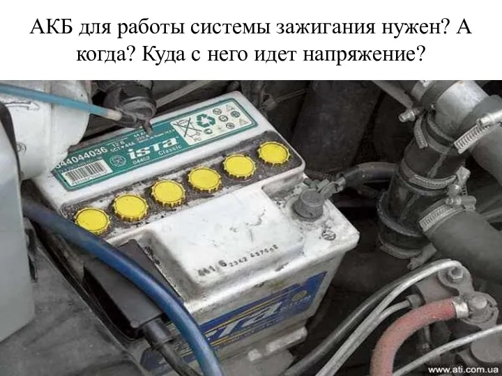 АКБ для работы системы зажигания нужен? A когда? Куда с него идет напряжение?