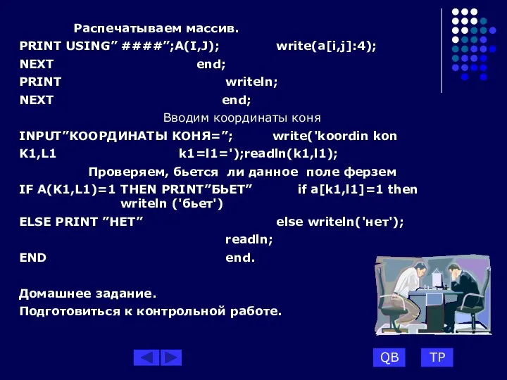 Распечатываем массив. PRINT USING” ####”;A(I,J); write(a[i,j]:4); NEXT end; PRINT writeln; NEXT