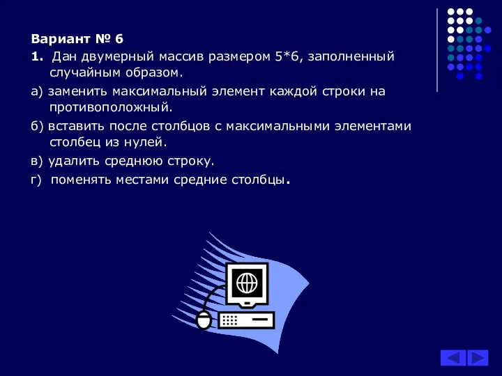 Вариант № 6 1. Дан двумерный массив размером 5*6, заполненный случайным