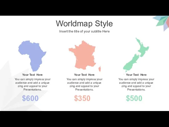 Worldmap Style Insert the title of your subtitle Here $600 $350 $500