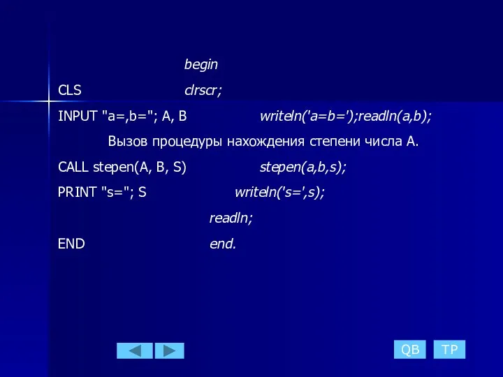 begin CLS clrscr; INPUT "a=,b="; A, B writeln('a=b=');readln(a,b); Вызов процедуры нахождения