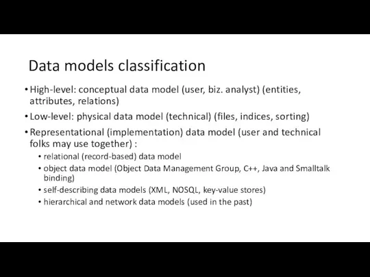 Data models classification High-level: conceptual data model (user, biz. analyst) (entities,