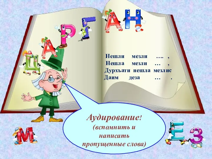 Аудирование! (вспомнить и написать пропущенные слова) Нешли мезли …. , Нешла