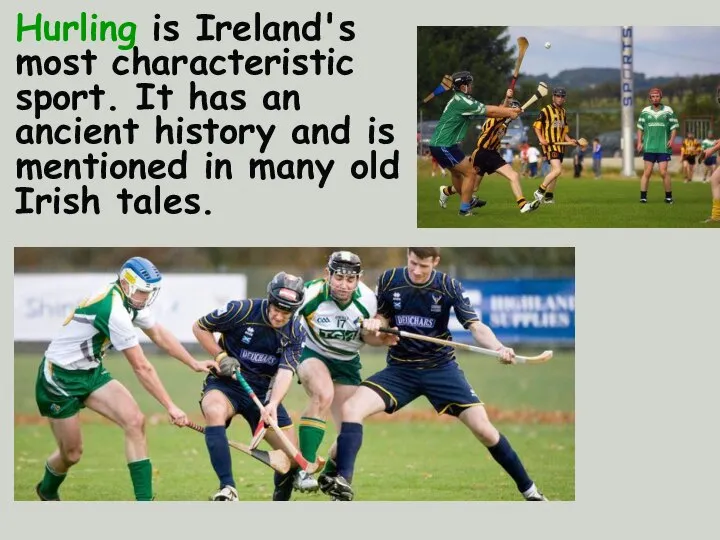 Hurling is Ireland's most characteristic sport. It has an ancient history