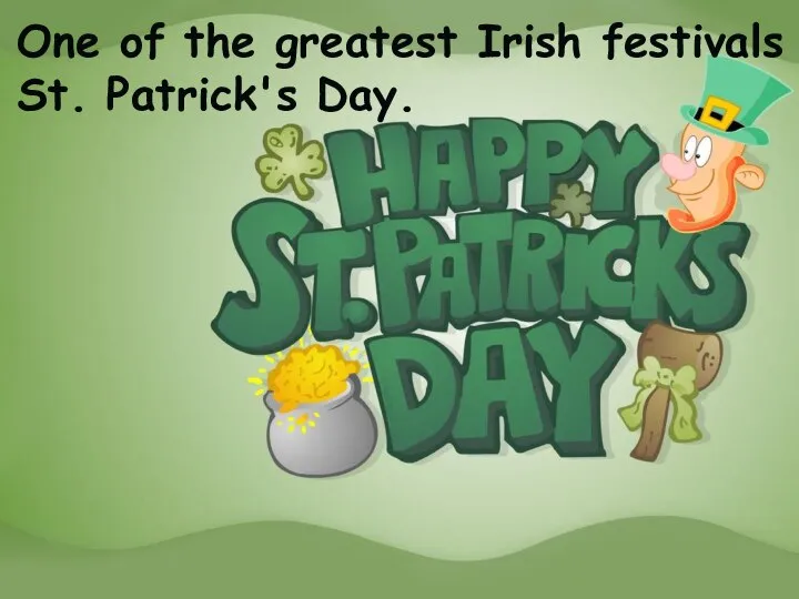 One of the greatest Irish festivals is St. Patrick's Day.