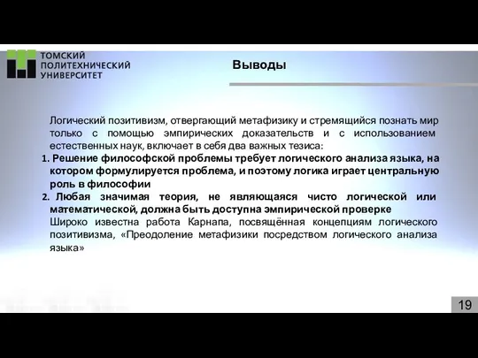 19 Выводы Логический позитивизм, отвергающий метафизику и стремящийся познать мир только