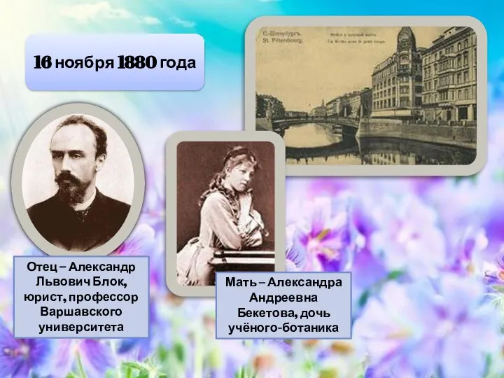 16 ноября 1880 года Отец – Александр Львович Блок, юрист, профессор