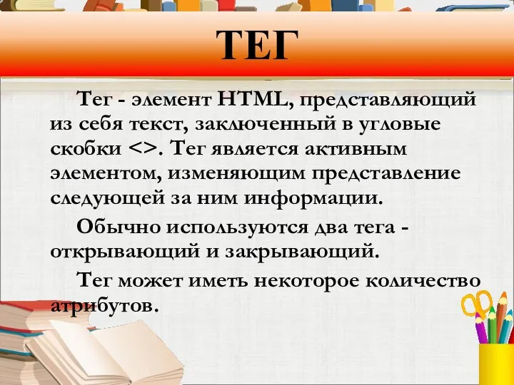 ТЕГ Тег - элемент HTML, представляющий из себя текст, заключенный в