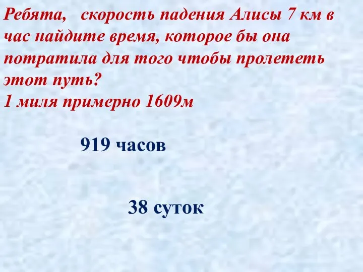 Ребята, скорость падения Алисы 7 км в час найдите время, которое