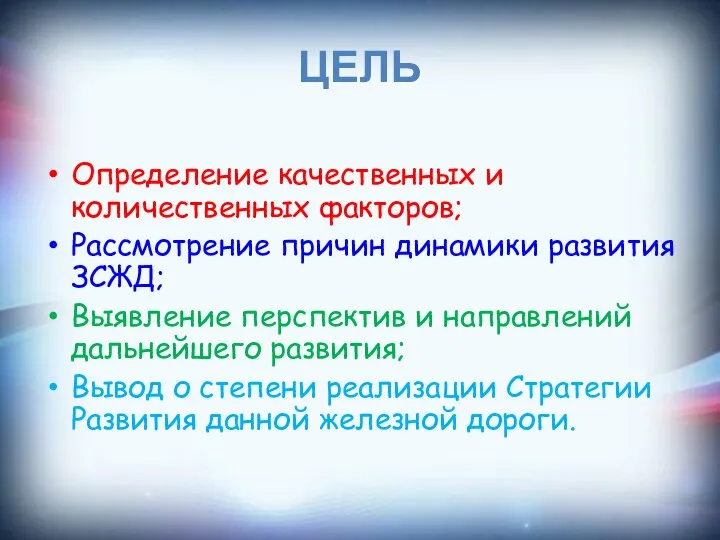 ЦЕЛЬ Определение качественных и количественных факторов; Рассмотрение причин динамики развития ЗСЖД;