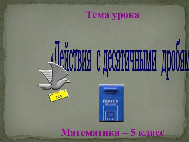 Тема урока Математика – 5 класс «Действия с десятичными дробями»