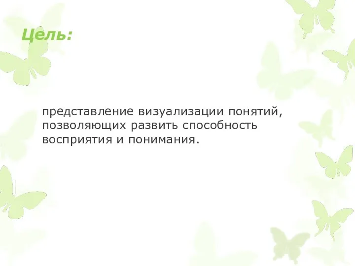 Цель: представление визуализации понятий, позволяющих развить способность восприятия и понимания.