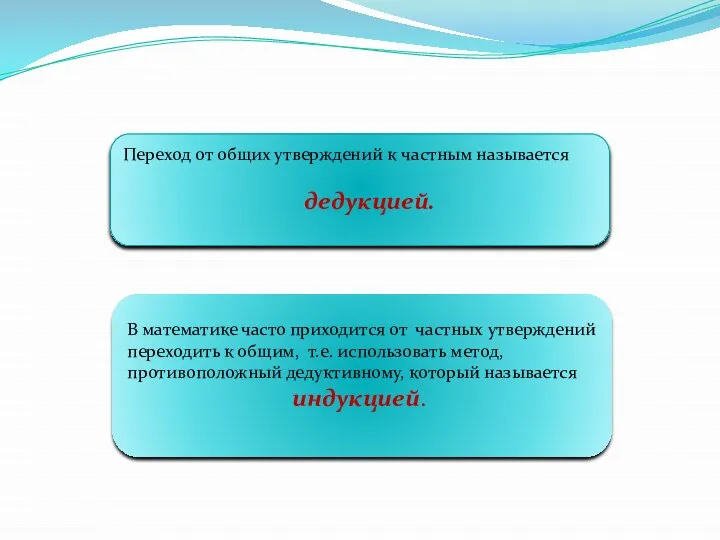 Переход от общих утверждений к частным называется дедукцией. В математике часто