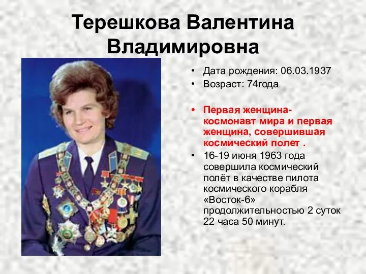 Терешкова Валентина Владимировна Дата рождения: 06.03.1937 Возраст: 74года Первая женщина-космонавт мира