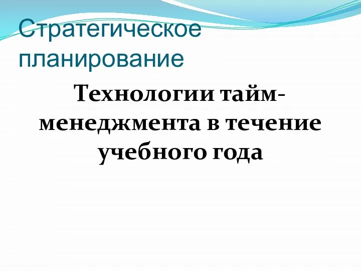 Технологии тайм-менеджмента в течение учебного года Стратегическое планирование