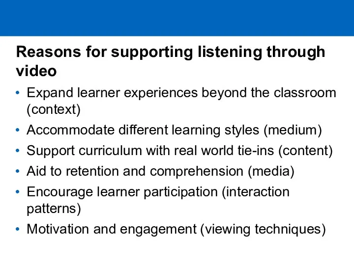 Reasons for supporting listening through video Expand learner experiences beyond the