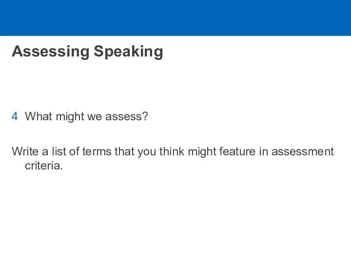 Assessing Speaking What might we assess? Write a list of terms