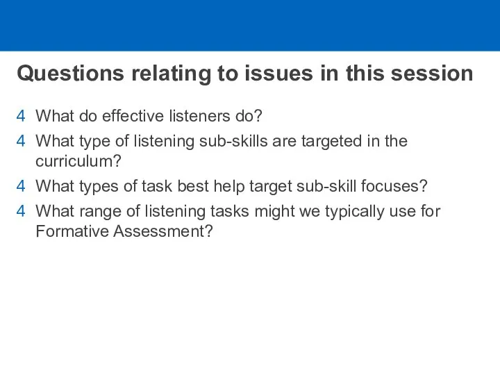 Questions relating to issues in this session What do effective listeners