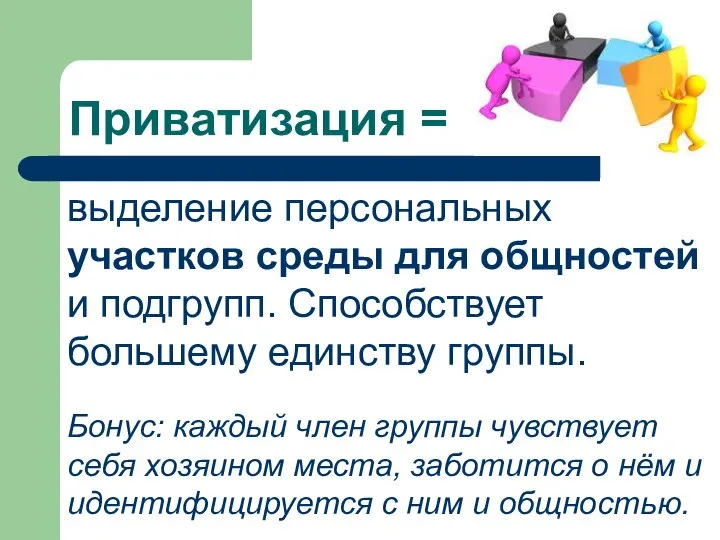 Приватизация = выделение персональных участков среды для общностей и подгрупп. Способствует