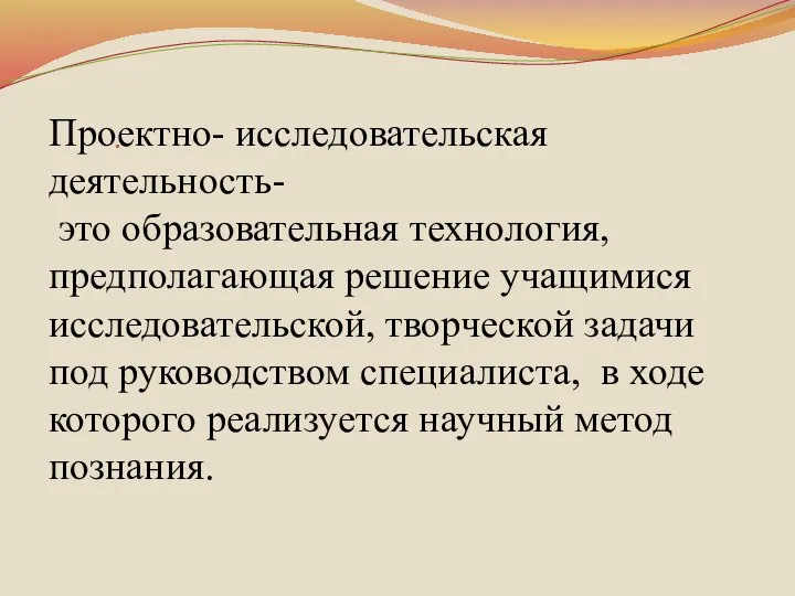 . Проектно- исследовательская деятельность- это образовательная технология, предполагающая решение учащимися исследовательской,