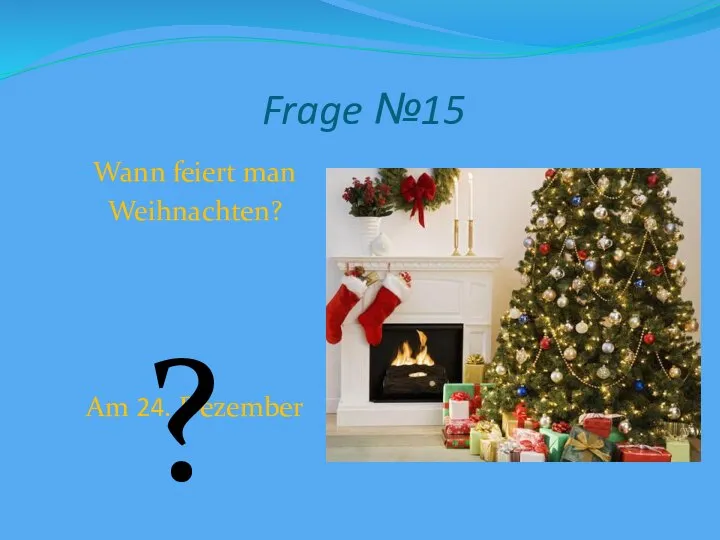 Frage №15 Wann feiert man Weihnachten? Am 24. Dezember ?