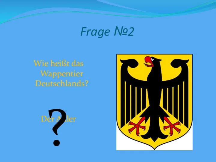 Frage №2 Wie heißt das Wappentier Deutschlands? Der Adler ?