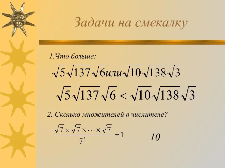 Задачи на смекалку 1.Что больше: 2. Сколько множителей в числителе? 10