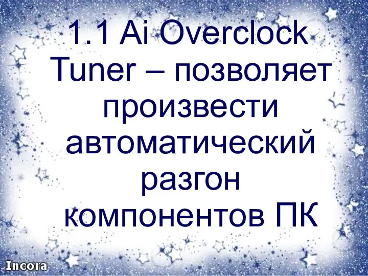 1.1 Ai Overclock Tuner – позволяет произвести автоматический разгон компонентов ПК