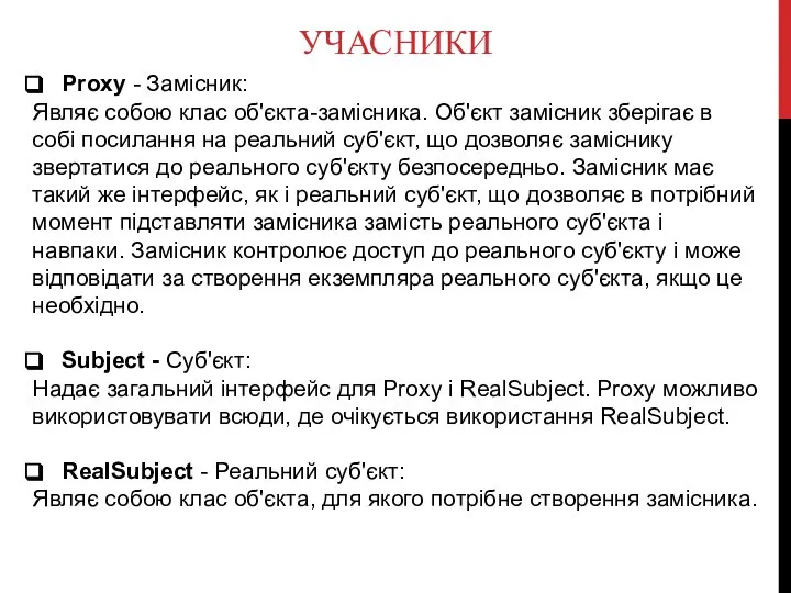 УЧАСНИКИ Proxy - Замісник: Являє собою клас об'єкта-замісника. Об'єкт замісник зберігає