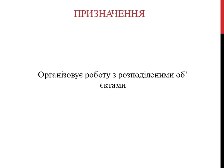 ПРИЗНАЧЕННЯ Організовує роботу з розподіленими об’єктами