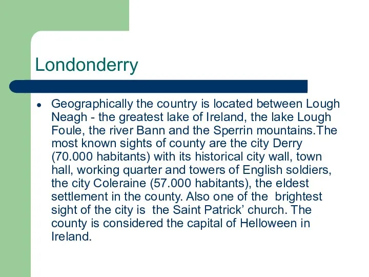 Londonderry Geographically the country is located between Lough Neagh - the