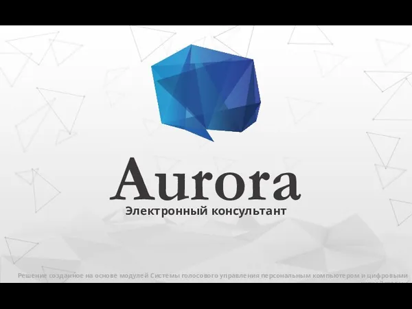 Aurora Электронный консультант Решение созданное на основе модулей Системы голосового управления персональным компьютером и цифровыми устройствами