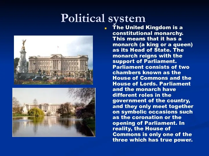 Political system The United Kingdom is a constitutional monarchy. This means