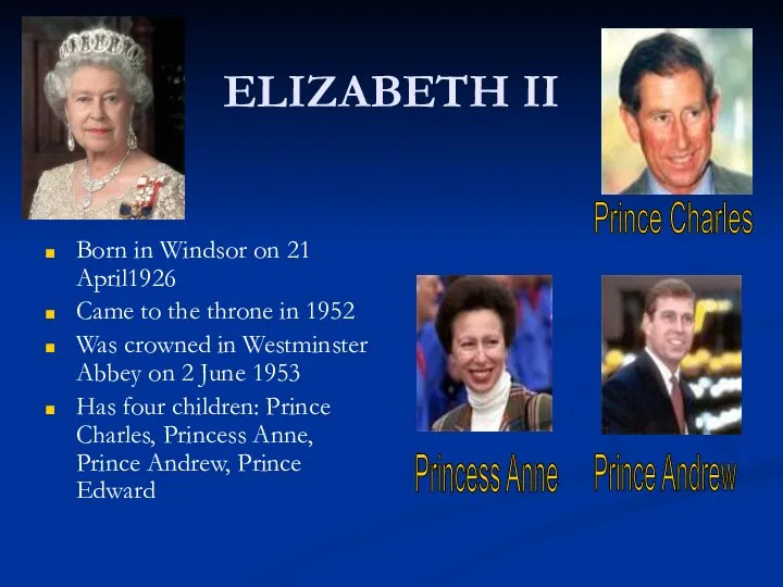 ELIZABETH II Born in Windsor on 21 April1926 Came to the