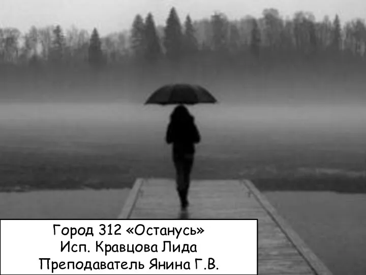 Город 312 «Останусь» Исп. Кравцова Лида Преподаватель Янина Г.В.