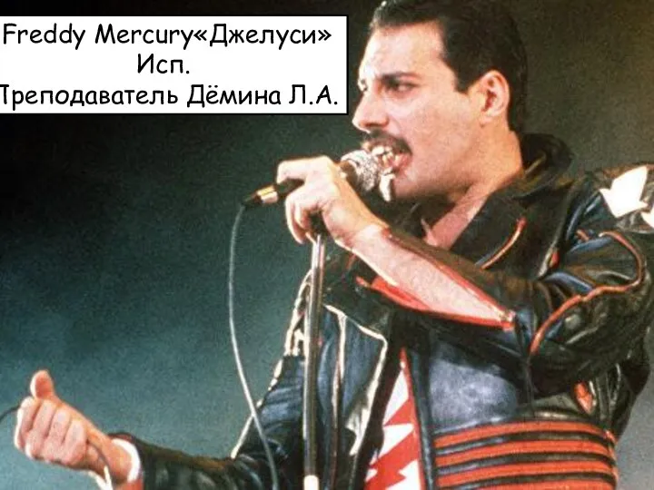 Freddy Mercury«Джелуси» Исп. Преподаватель Дёмина Л.А.