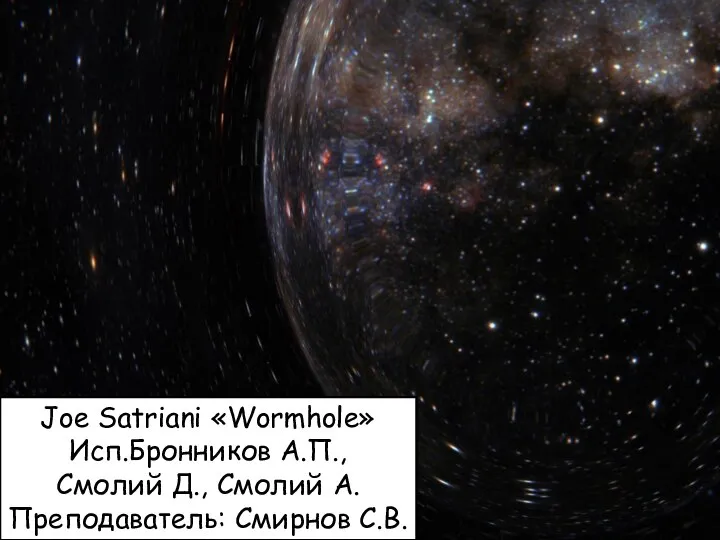 Joe Satriani «Wormhole» Исп.Бронников А.П., Смолий Д., Смолий А. Преподаватель: Смирнов С.В.