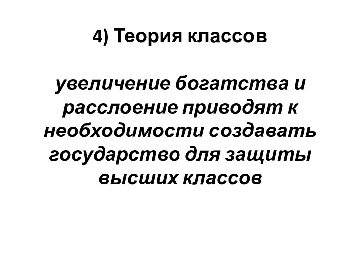 4) Теория классов увеличение богатства и расслоение приводят к необходимости создавать государство для защиты высших классов