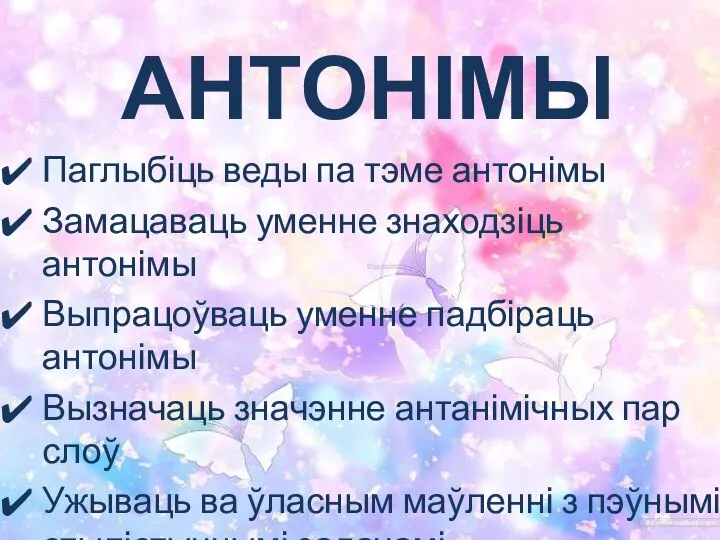 АНТОНІМЫ Паглыбіць веды па тэме антонімы Замацаваць уменне знаходзіць антонімы Выпрацоўваць