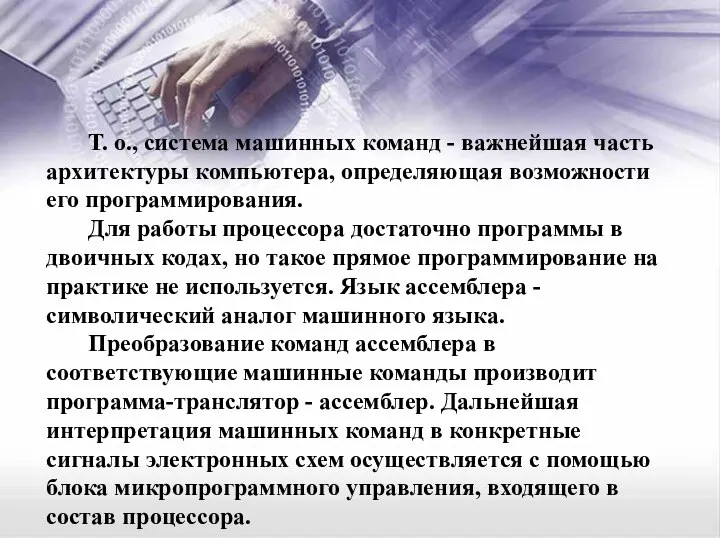 Т. о., система машинных команд - важнейшая часть архитектуры компьютера, определяющая