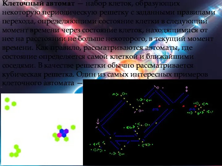 Кле́точный автома́т — набор клеток, образующих некоторую периодическую решетку с заданными