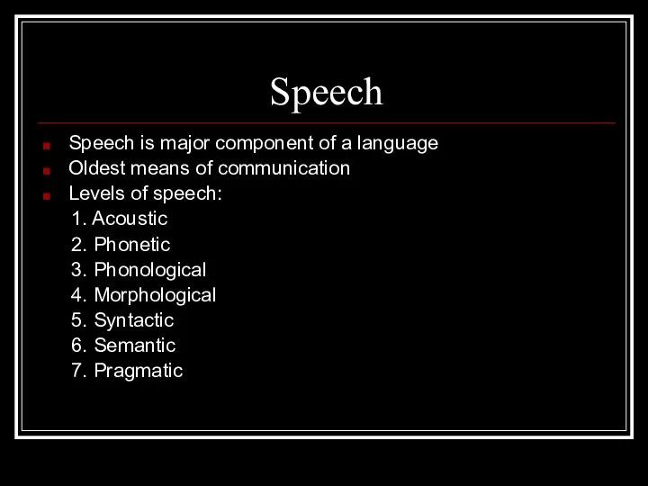 Speech Speech is major component of a language Oldest means of