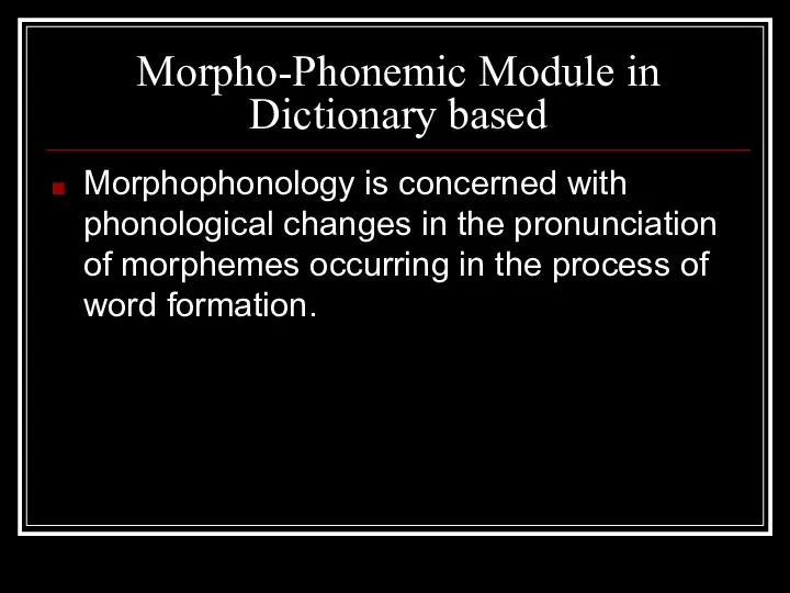 Morpho-Phonemic Module in Dictionary based Morphophonology is concerned with phonological changes