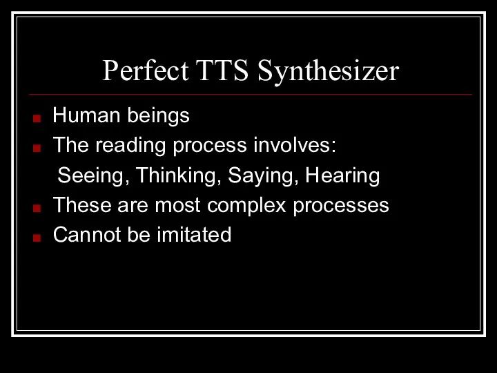 Perfect TTS Synthesizer Human beings The reading process involves: Seeing, Thinking,