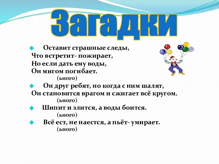 Загадки Оставит страшные следы, Что встретит- пожирает, Но если дать ему